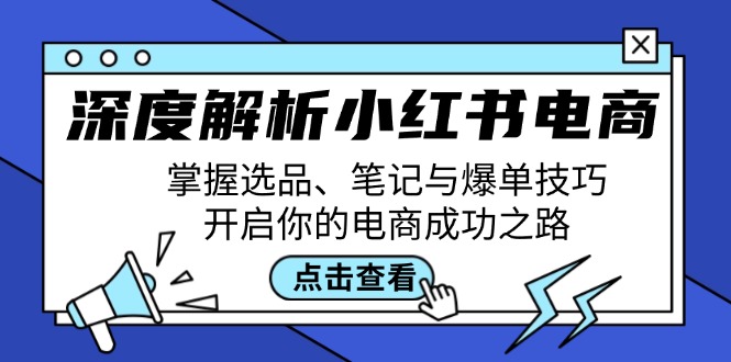 深度解析小红书电商：掌握选品、笔记与爆单技巧，开启你的电商成功之路-老K资源网