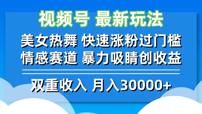视频号最新玩法 美女热舞 快速涨粉过门槛 情感赛道  暴力吸睛创收益-老K资源网