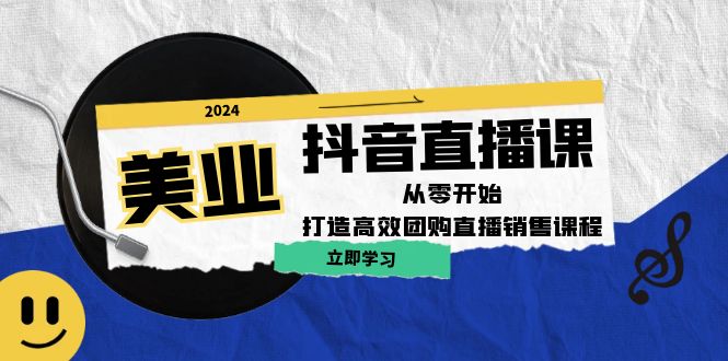 美业抖音直播课：从零开始，打造高效团购直播销售-老K资源网
