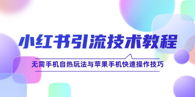小红书引流技术教程：无需手机自热玩法与苹果手机快速操作技巧-老K资源网