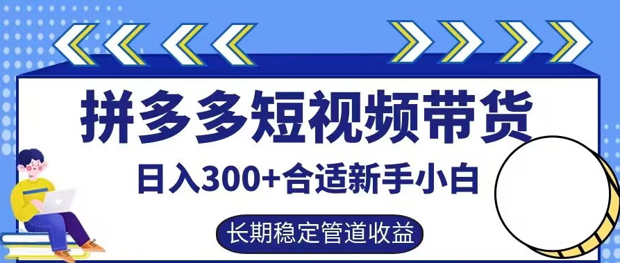 拼多多短视频带货日入300+有长期稳定被动收益，合适新手小白-老K资源网