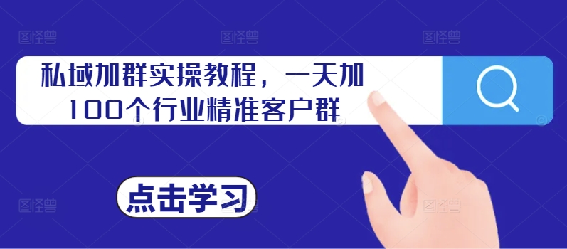 私域加群实操教程，一天加100个行业精准客户群-老K资源网