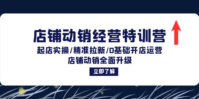 店铺动销经营特训营：起店实操/精准拉新/0基础开店运营/店铺动销全面升级-老K资源网