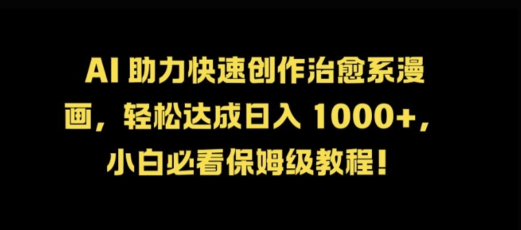 AI 助力快速创作治愈系漫画，轻松达成日入几张，小白必看保姆级教程!-老K资源网