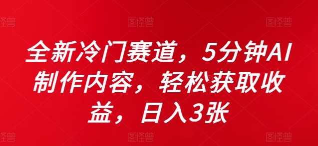 全新冷门赛道，5分钟AI制作内容，轻松获取收益，日入3张-老K资源网