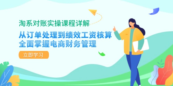 淘系对账实操课程详解：从订单处理到绩效工资核算，全面掌握电商财务管理-老K资源网
