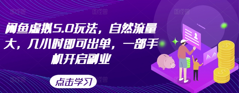 闲鱼虚拟5.0玩法，自然流量大，几小时即可出单，一部手机开启副业-老K资源网