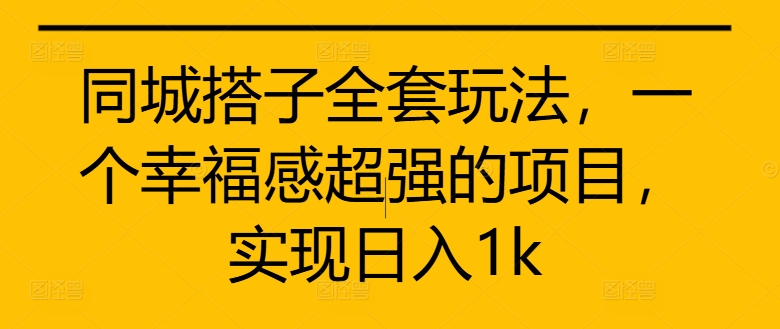 同城搭子全套玩法，一个幸福感超强的项目，实现日入1k-老K资源网