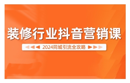 2024装修行业抖音营销课，同城引流全攻略-老K资源网