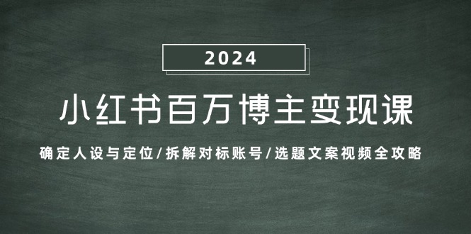 小红书百万博主变现课：确定人设与定位/拆解对标账号/选题文案视频全攻略-老K资源网