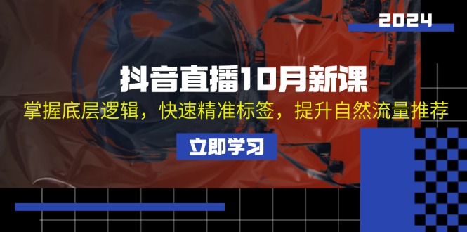 抖音直播10月新课：掌握底层逻辑，快速精准标签，提升自然流量推荐-老K资源网