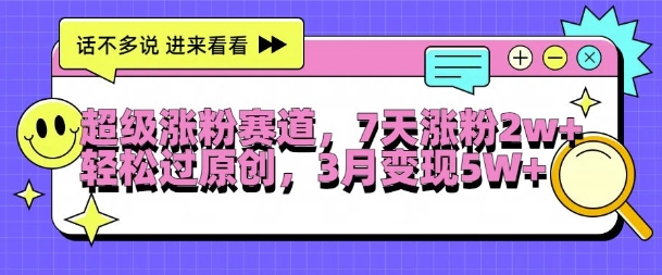 超级涨粉赛道，每天半小时，7天涨粉2W+，轻松过原创，三月变现5W+-老K资源网