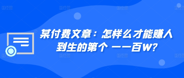 ​某付费文章：怎‮样么‬才能赚‮人到‬生的第‮个一‬一百W?-老K资源网