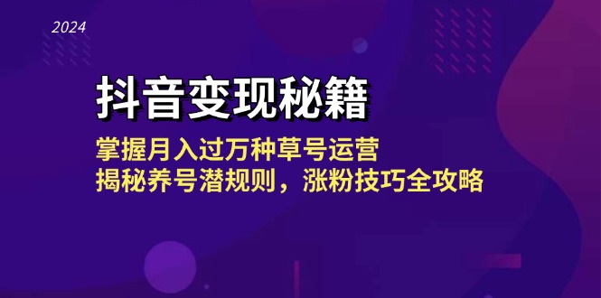 抖音变现秘籍：掌握月入过万种草号运营，揭秘养号潜规则，涨粉技巧全攻略-老K资源网