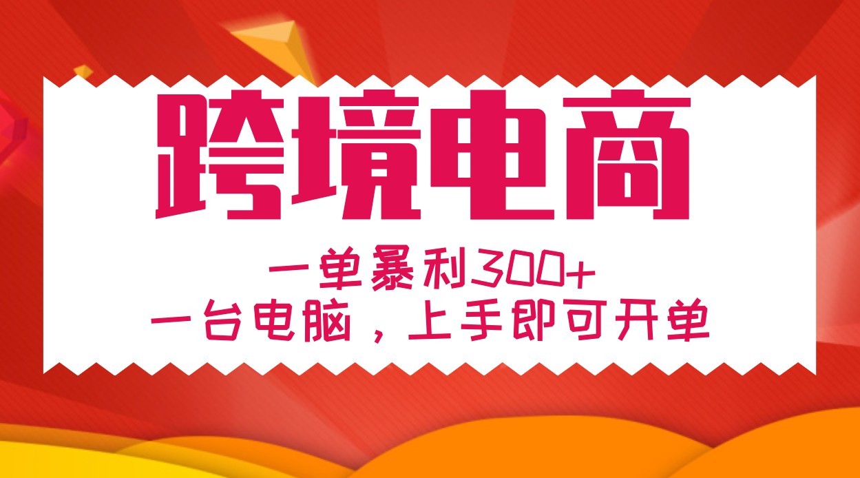 手把手教学跨境电商，一单暴利300+，一台电脑上手即可开单-老K资源网
