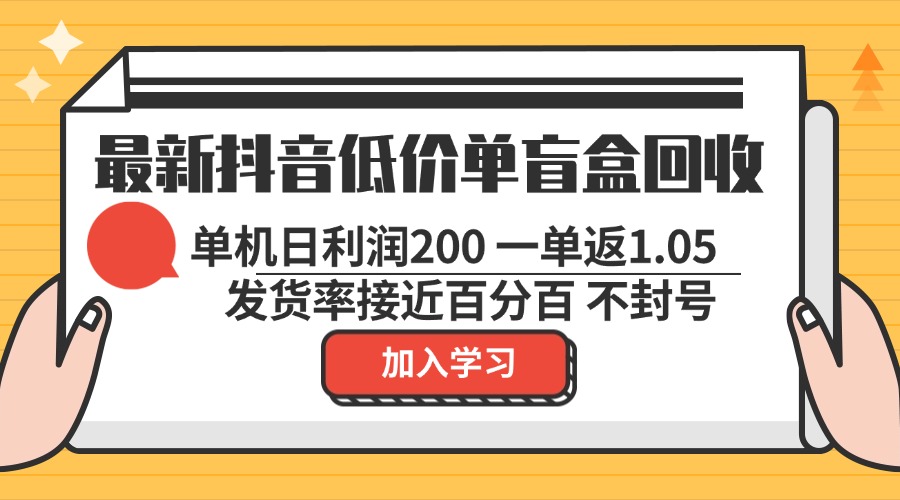 最新抖音低价单盲盒回收 一单1.05 单机日利润200 纯绿色不封号-老K资源网