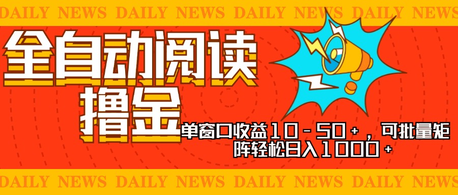全自动阅读撸金，单窗口收益10-50+，可批量矩阵轻松日入1000+，新手小…-老K资源网