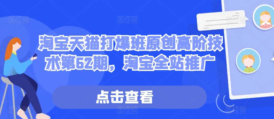 淘宝天猫打爆班原创高阶技术第62期，淘宝全站推广-老K资源网