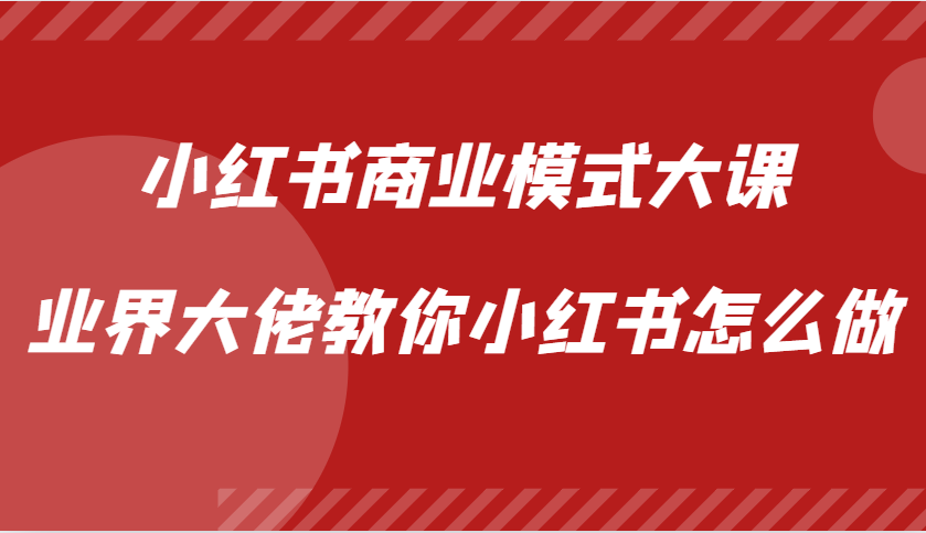 小红书商业模式大课，业界大佬教你小红书怎么做【视频课】-老K资源网