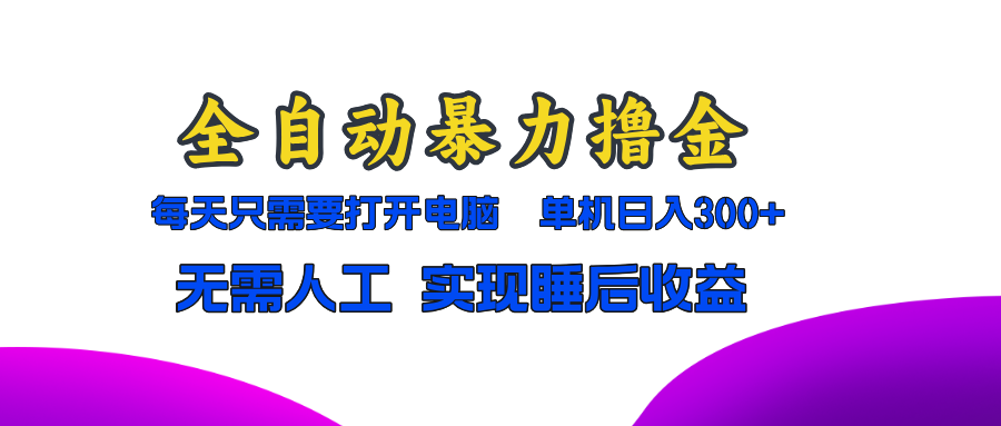 全自动暴力撸金，只需要打开电脑，单机日入300+无需人工，实现睡后收益-老K资源网