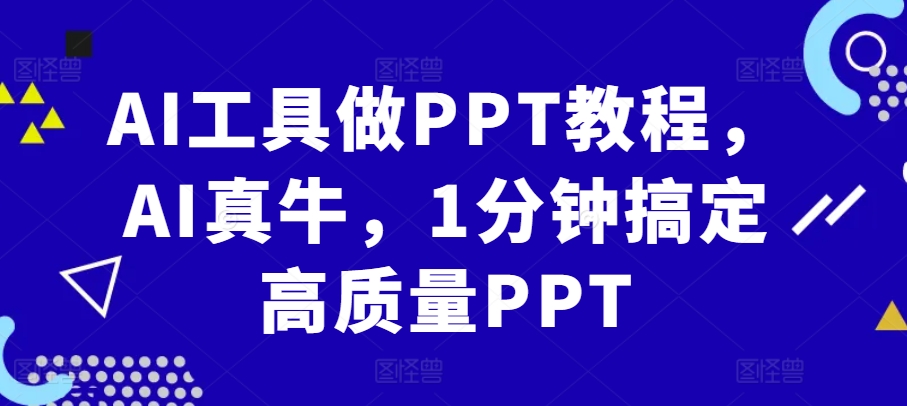 AI工具做PPT教程，AI真牛，1分钟搞定高质量PPT-老K资源网