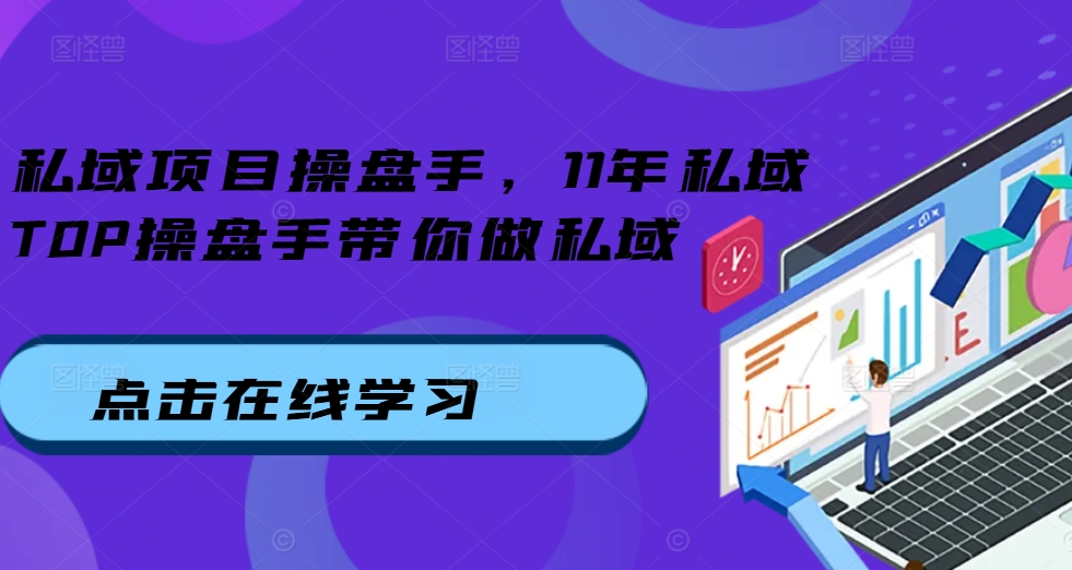 私域项目操盘手，11年私域TOP操盘手带你做私域-老K资源网