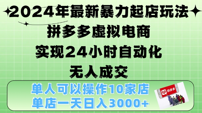 2024年最新暴力起店玩法，拼多多虚拟电商4.0，24小时实现自动化无人成交，单店月入3000+-老K资源网