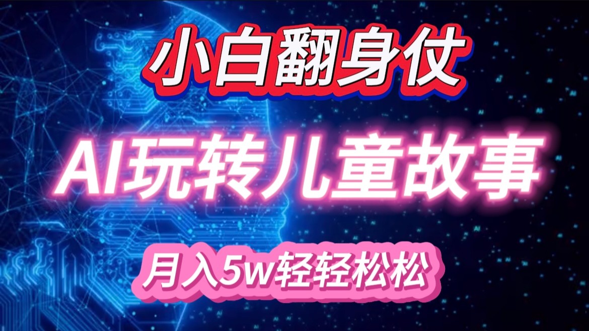 小白大翻身！靠AI玩转绘本故事，月入 5w+，轻松得很！-老K资源网