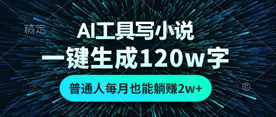 AI工具写小说，一键生成120万字，普通人每月也能躺赚2w+-老K资源网