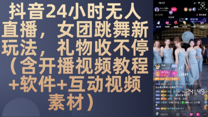 DY 24小时无人直播，女团跳舞新玩法，礼物收不停(含开播视频教程+软件+互动视频素材)-老K资源网