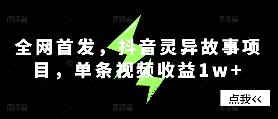 全网首发，抖音灵异故事项目，单条视频收益1w+-老K资源网