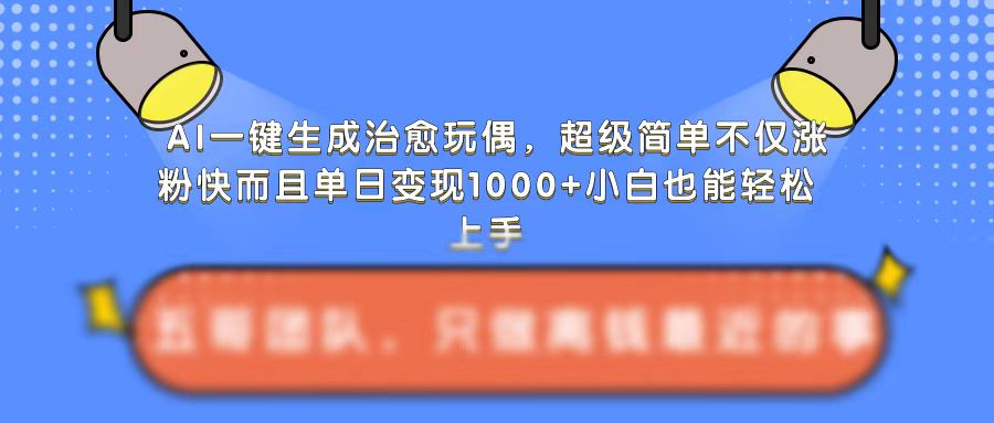 AI一键生成治愈玩偶，超级简单，不仅涨粉快而且单日变现1k-老K资源网