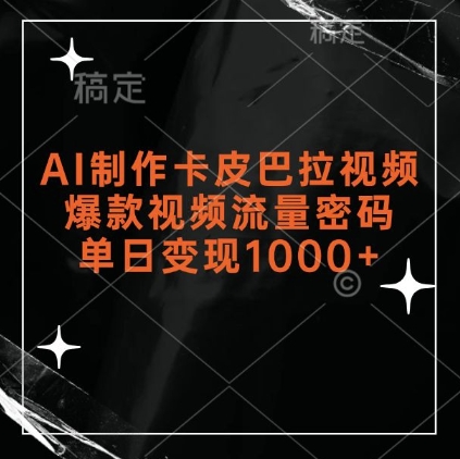 AI制作卡皮巴拉视频，爆款视频流量密码，单日变现1k-老K资源网