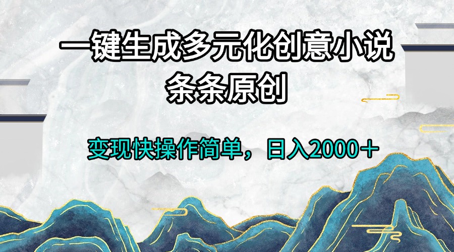 一键生成多元化创意小说条条原创变现快操作简单日入2000＋-老K资源网