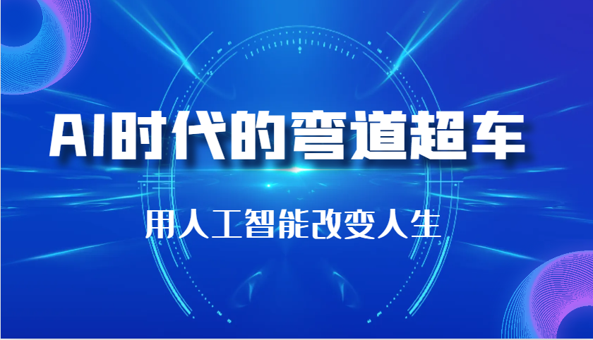 AI时代的弯道超车：用人工智能改变人生（29节课）-老K资源网