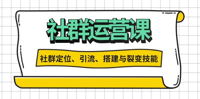 社群运营打卡计划：解锁社群定位、引流、搭建与裂变技能-老K资源网