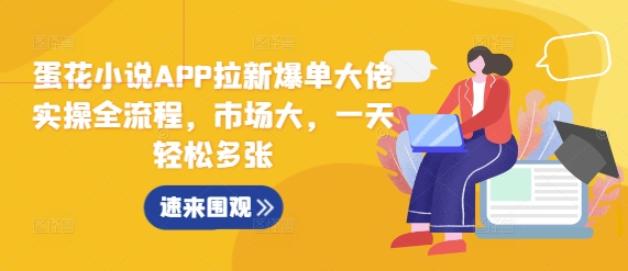 蛋花小说APP拉新爆单大佬实操全流程，市场大，一天轻松多张-老K资源网