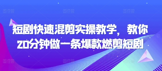 短剧快速混剪实操教学，教你20分钟做一条爆款燃剪短剧-老K资源网