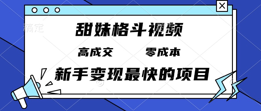 甜妹格斗视频，高成交零成本，，谁发谁火，新手变现最快的项目，日入3000+-老K资源网