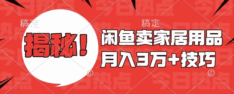 闲鱼卖家居用品月入过W+最新技巧闲鱼最新零基础教学，新手当天上手-老K资源网