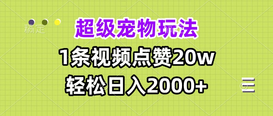 超级宠物视频玩法，1条视频点赞20w，轻松日入2000+-老K资源网