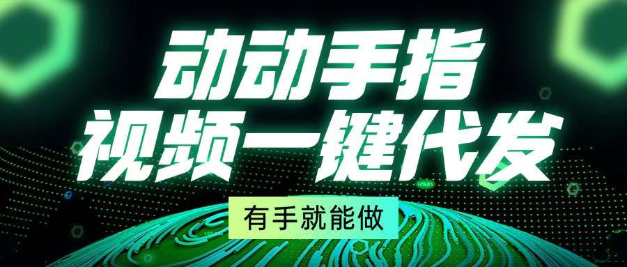 动动手指，视频一键代发，有手就能做-老K资源网