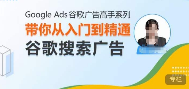 Google Ads谷歌广告高手 – 搜索广告，带你从入门到精通谷歌搜索广告-老K资源网
