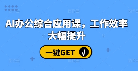 AI办公综合应用课，工作效率大幅提升-老K资源网