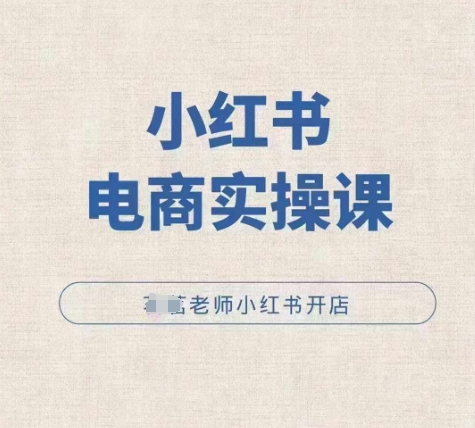 小红薯电商实操课，小红书开店实操必学课-老K资源网