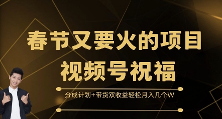 春节又要火的项目视频号祝福，分成计划+带货双收益，轻松月入几个W-老K资源网