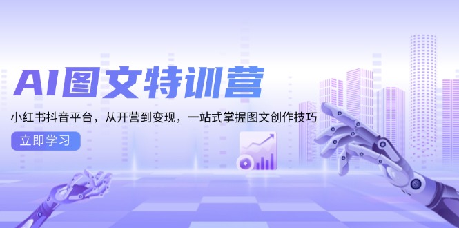 AI图文特训营：小红书抖音平台，从开营到变现，一站式掌握图文创作技巧-老K资源网
