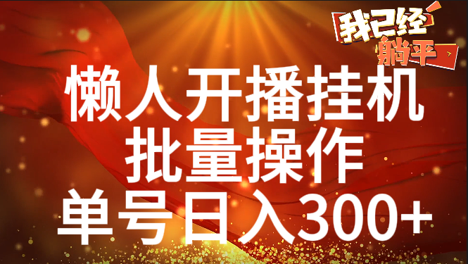 单号日入300+ 懒人开播挂机  批量操作-老K资源网