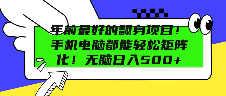 年前最好的翻身项目！手机电脑都能轻松矩阵化！无脑日入500+-老K资源网