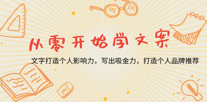 从零开始学文案，文字打造个人影响力，写出吸金力，打造个人品牌推荐-老K资源网